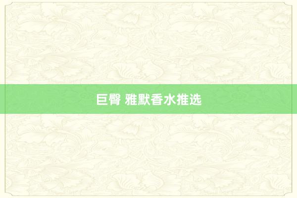 巨臀 雅默香水推选