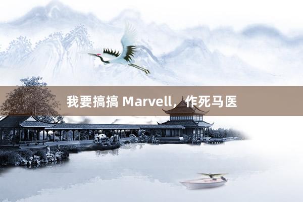 我要搞搞 Marvell，作死马医