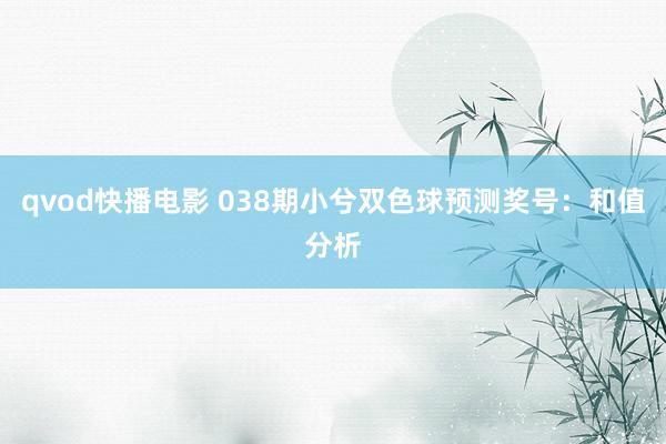 qvod快播电影 038期小兮双色球预测奖号：和值分析