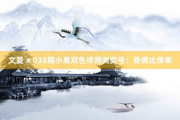 文爱 x 038期小易双色球预测奖号：奇偶比保举